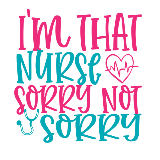 I'm That Nurse Sorry not Sorry